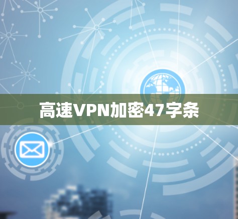 高速VPN加密47字条 高速VPN加密47字条