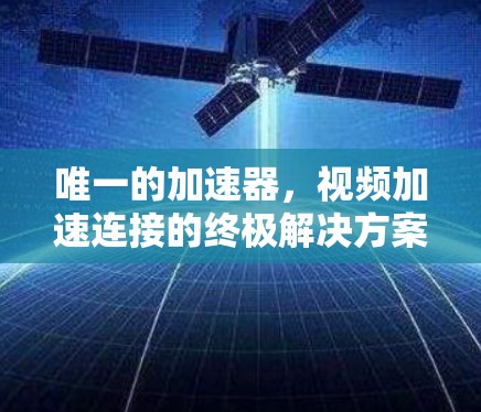 唯一的加速器，视频加速连接的终极解决方案
