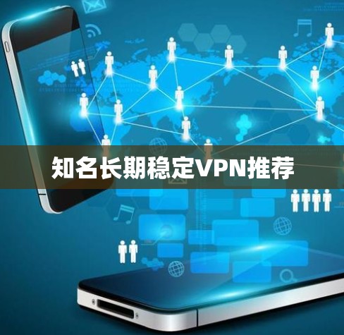 知名长期稳定VPN推荐 知名长期稳定VPN推荐