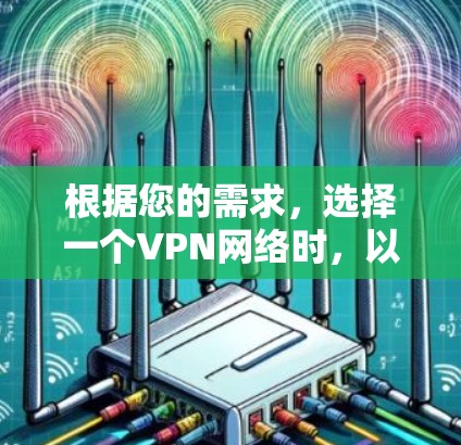 根据您的需求，选择一个VPN网络时，以下是一些关键考虑因素