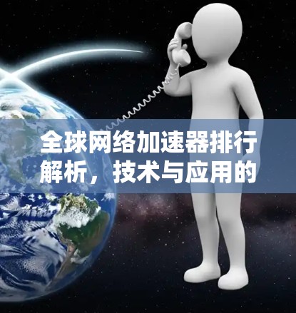 全球网络加速器排行解析,技术与应用的双刃剑