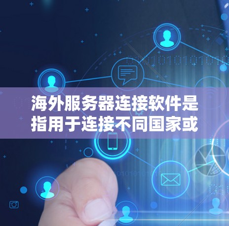 海外服务器连接软件是指用于连接不同国家或地区的服务器,满足国际化的开发和部署需求的软件工具。以下是一些常见的海外服务器连接软件及其特点 海外服务器连接软件是指用于连接不同国家或地区的服务器,满足国际化的开发和部署需求的软件工具。以下是一些常见的海外服务器连接软件及其特点