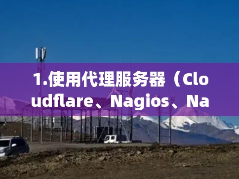 1.使用代理服务器(Cloudflare、Nagios、NagiosCloud等) 1.使用代理服务器(Cloudflare、Nagios、NagiosCloud等)