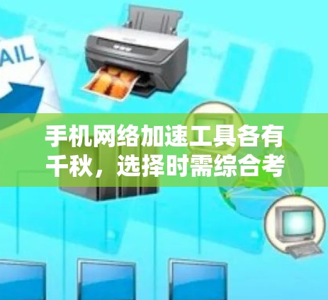 手机网络加速工具各有千秋,选择时需综合考虑需求和性能。以下是对不同工具的总结