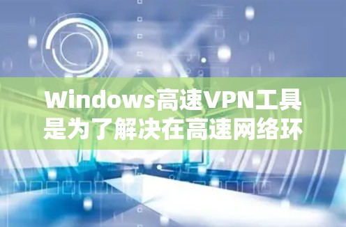 Windows高速VPN工具是为了解决在高速网络环境下连接到互联网并进行VPN服务的需求而提供的软件工具。以下是一些主要的Windows高速VPN工具及其功能,帮助您高效地进行VPN连接和管理
