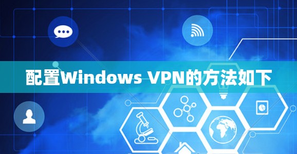 配置Windows VPN的方法如下 配置Windows VPN的方法如下