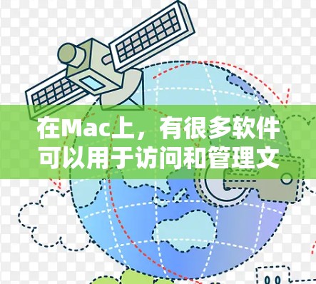 在Mac上,有很多软件可以用于访问和管理文件、数据、项目等。以下是一些常见的Mac软件及其功能