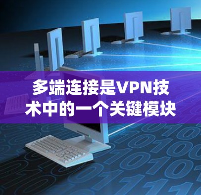多端连接是VPN技术中的一个关键模块,用于通过多个服务器进行连接,从而提供更全面的网络访问控制。以下是一个结构化的教程指南,帮助您系统地学习如何使用多端连接 多端连接是VPN技术中的一个关键模块,用于通过多个服务器进行连接,从而提供更全面的网络访问控制。以下是一个结构化的教程指南,帮助您系统地学习如何使用多端连接