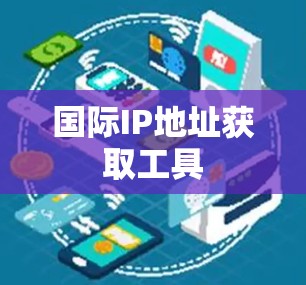 国际IP地址获取工具 国际IP地址获取工具