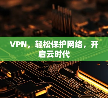 VPN,轻松保护网络,开启云时代