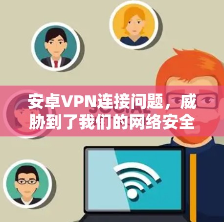 安卓VPN连接问题，威胁到了我们的网络安全