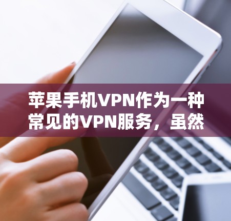 苹果手机VPN作为一种常见的VPN服务，虽然功能强大，但也有其局限性。以下是对苹果手机VPN的评测