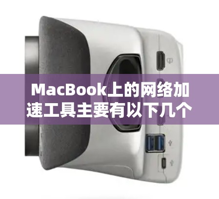 MacBook上的网络加速工具主要有以下几个 MacBook上的网络加速工具主要有以下几个