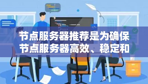节点服务器推荐是为确保节点服务器高效、稳定和长期运行而选择的服务器架构和配置。以下是对节点服务器推荐的详细分析和总结