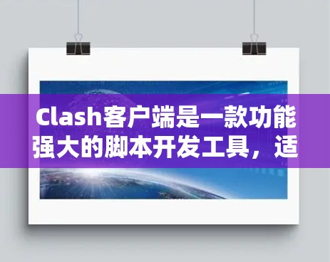 Clash客户端是一款功能强大的脚本开发工具,适合多种开发场景,但使用过程中需要谨慎和实践。以下是对Clash客户端的使用技巧的总结