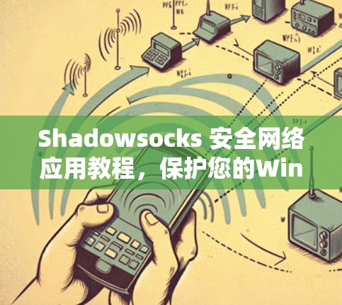 Shadowsocks 安全网络应用教程,保护您的Windows应用程序与网络