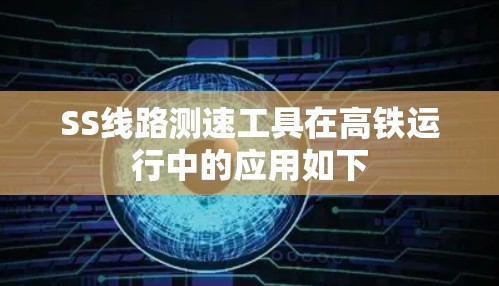 SS线路测速工具在高铁运行中的应用如下
