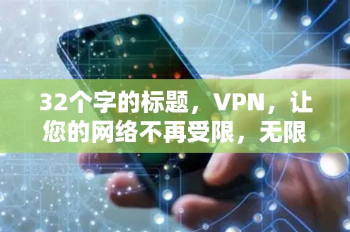 32个字的标题,VPN,让您的网络不再受限,无限连接,轻松探索! 32个字的标题,VPN,让您的网络不再受限,无限连接,轻松探索!