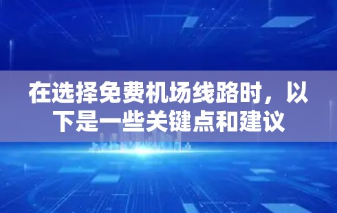 在选择免费机场线路时,以下是一些关键点和建议 在选择免费机场线路时,以下是一些关键点和建议