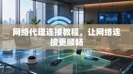 网络代理连接教程，让网络连接更顺畅