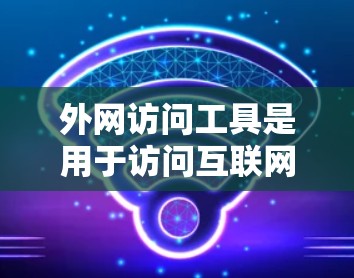 外网访问工具是用于访问互联网资源的工具,涵盖网页浏览、文件下载、聊天、视频、文档等。使用外网访问工具时,需要确保工具的安全性、稳定性以及权限的控制。以下是一些外网访问工具的评测和推荐 外网访问工具是用于访问互联网资源的工具,涵盖网页浏览、文件下载、聊天、视频、文档等。使用外网访问工具时,需要确保工具的安全性、稳定性以及权限的控制。以下是一些外网访问工具的评测和推荐