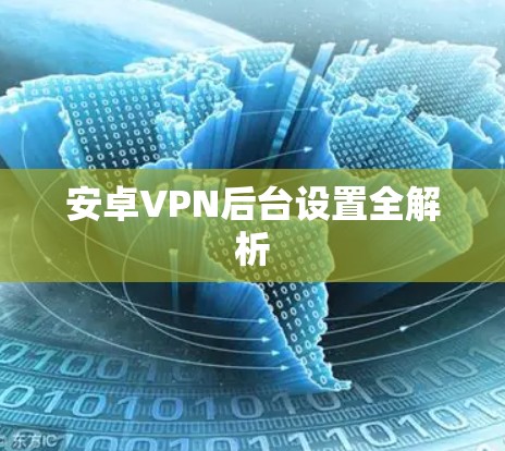 安卓VPN后台设置全解析 安卓VPN后台设置全解析