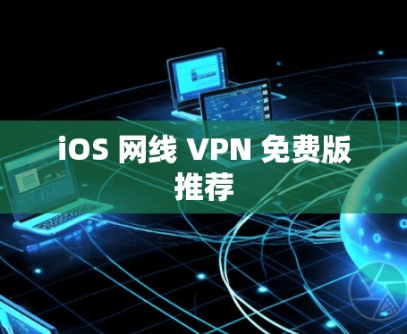 iOS 网线 VPN 免费版推荐 iOS 网线 VPN 免费版推荐
