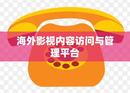 海外影视内容访问与管理平台