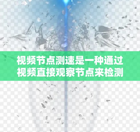 视频节点测速是一种通过视频直接观察节点来检测和测量视频节点速度的方法。它利用视频记录设备和显卡,结合节点位置变化,计算出节点的速度。以下是对视频节点测速的详细分步解释