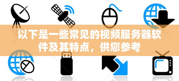 以下是一些常见的视频服务器软件及其特点,供您参考