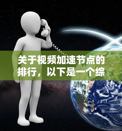 关于视频加速节点的排行,以下是一个综合性的排列 关于视频加速节点的排行,以下是一个综合性的排列