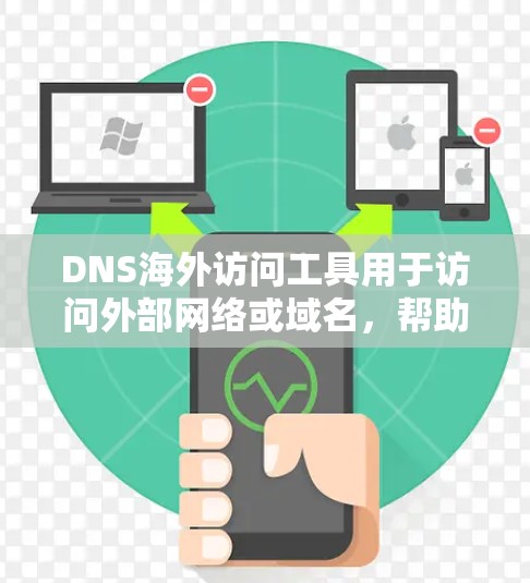DNS海外访问工具用于访问外部网络或域名,帮助用户访问其他国家或地区的网站。以下是学习DNS海外访问工具的详细步骤 DNS海外访问工具用于访问外部网络或域名,帮助用户访问其他国家或地区的网站。以下是学习DNS海外访问工具的详细步骤