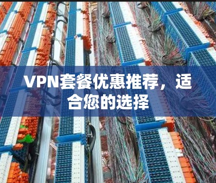 VPN套餐优惠推荐,适合您的选择
