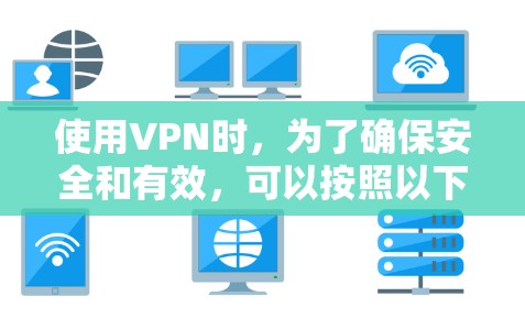 使用VPN时,为了确保安全和有效,可以按照以下步骤进行 使用VPN时,为了确保安全和有效,可以按照以下步骤进行