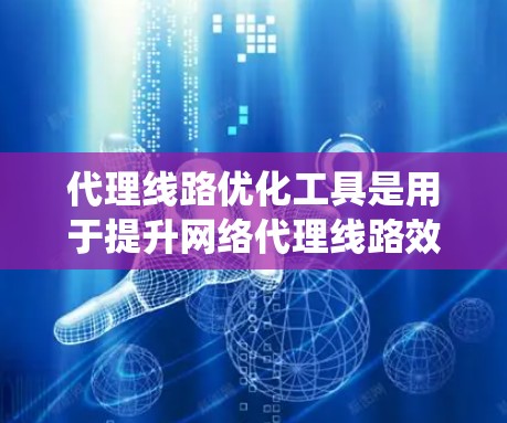 代理线路优化工具是用于提升网络代理线路效率和性能的系统工具,广泛应用于企业网络优化和个人用户管理。以下是对这些工具的详细介绍