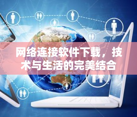 网络连接软件下载，技术与生活的完美结合
