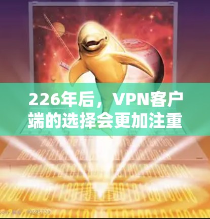 226年后，VPN客户端的选择会更加注重安全性、性能优化、社区活跃度以及价格透明度。以下是一些推荐，涵盖了这些主要因素