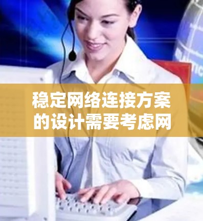 稳定网络连接方案的设计需要考虑网络的复杂性和可靠性。以下是一些关键原则和策略 稳定网络连接方案的设计需要考虑网络的复杂性和可靠性。以下是一些关键原则和策略