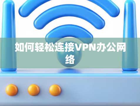 如何轻松连接VPN办公网络
