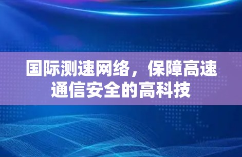 国际测速网络,保障高速通信安全的高科技