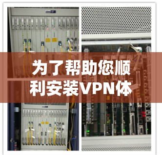 为了帮助您顺利安装VPN体验版,以下是一个清晰的步骤指南