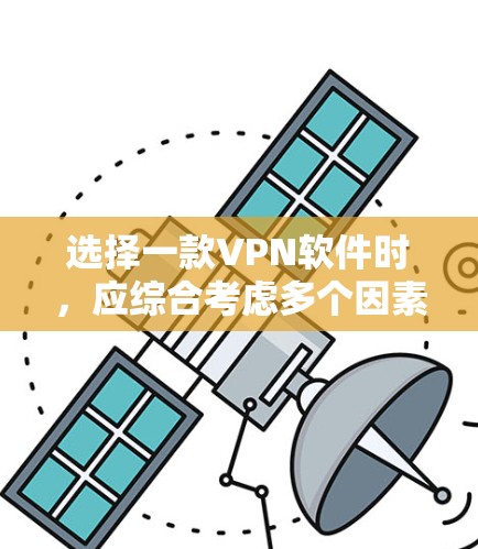 选择一款VPN软件时,应综合考虑多个因素,以下是一些关键点的分析和推荐