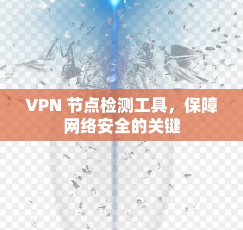 VPN 节点检测工具,保障网络安全的关键 VPN 节点检测工具,保障网络安全的关键