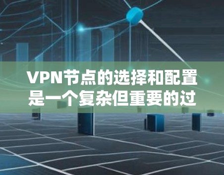 VPN节点的选择和配置是一个复杂但重要的过程,涉及多个方面,包括物理设备、网络结构、设备选择、连接和配置等。以下是一些实用的指南和建议,帮助你更好地选择VPN节点 VPN节点的选择和配置是一个复杂但重要的过程,涉及多个方面,包括物理设备、网络结构、设备选择、连接和配置等。以下是一些实用的指南和建议,帮助你更好地选择VPN节点