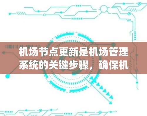 机场节点更新是机场管理系统的关键步骤,确保机场运行的安全性和高效性。以下是一步-by-step的机场节点更新教程 机场节点更新是机场管理系统的关键步骤,确保机场运行的安全性和高效性。以下是一步-by-step的机场节点更新教程
