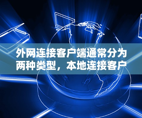 外网连接客户端通常分为两种类型,本地连接客户端和远程连接客户端。以下是对这两种类型客户端的推荐 外网连接客户端通常分为两种类型,本地连接客户端和远程连接客户端。以下是对这两种类型客户端的推荐