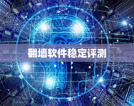 翻墙软件稳定评测