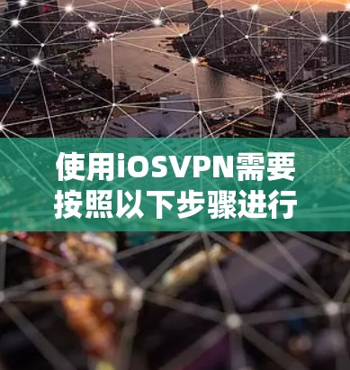 使用iOSVPN需要按照以下步骤进行
