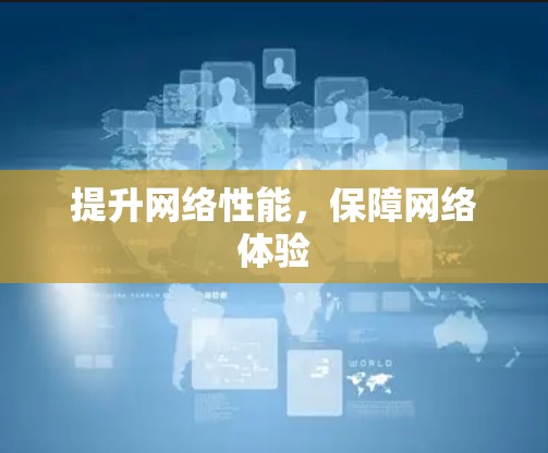 提升网络性能,保障网络体验 提升网络性能,保障网络体验