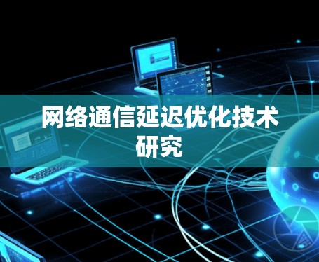 网络通信延迟优化技术研究 网络通信延迟优化技术研究